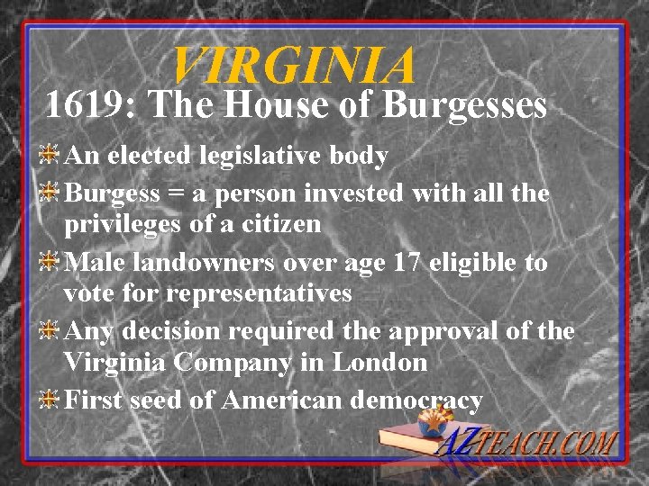 VIRGINIA 1619: The House of Burgesses An elected legislative body Burgess = a person
