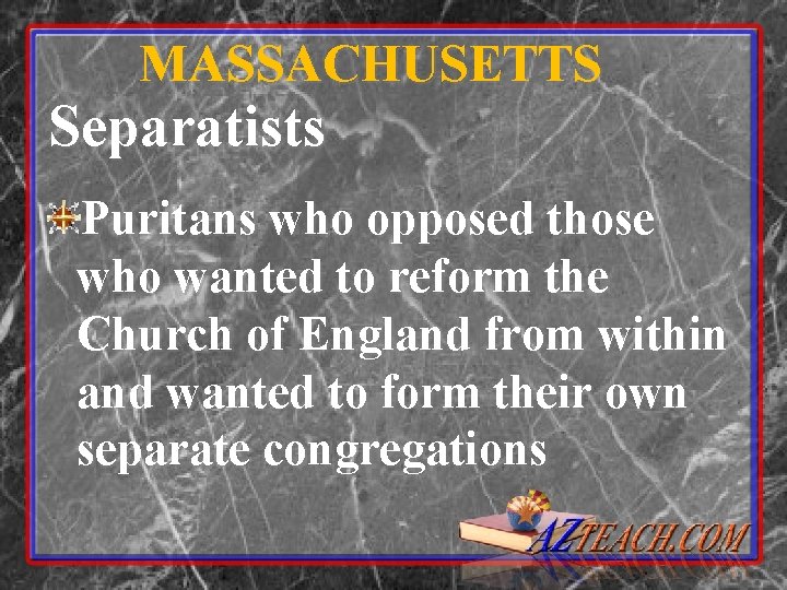 MASSACHUSETTS Separatists Puritans who opposed those who wanted to reform the Church of England