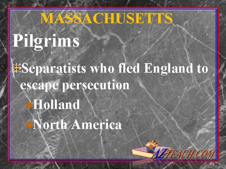 MASSACHUSETTS Pilgrims Separatists who fled England to escape persecution Holland North America 