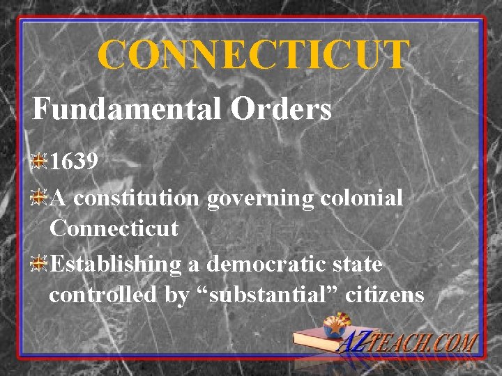 CONNECTICUT Fundamental Orders 1639 A constitution governing colonial Connecticut Establishing a democratic state controlled