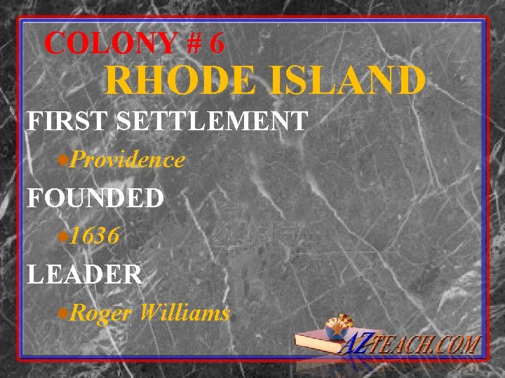 COLONY # 6 RHODE ISLAND FIRST SETTLEMENT Providence FOUNDED 1636 LEADER Roger Williams 