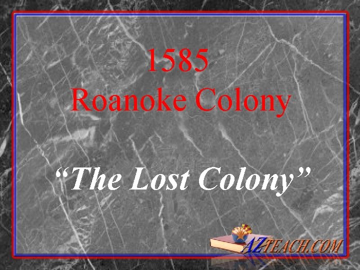 1585 Roanoke Colony “The Lost Colony” 