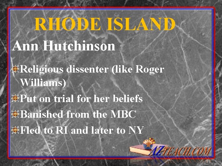 RHODE ISLAND Ann Hutchinson Religious dissenter (like Roger Williams) Put on trial for her