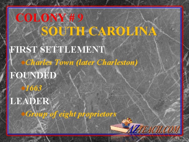 COLONY # 9 SOUTH CAROLINA FIRST SETTLEMENT Charles Town (later Charleston) FOUNDED 1663 LEADER