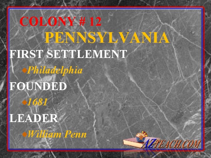 COLONY # 12 PENNSYLVANIA FIRST SETTLEMENT Philadelphia FOUNDED 1681 LEADER William Penn 