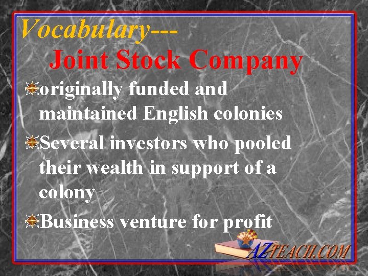 Vocabulary--Joint Stock Company originally funded and maintained English colonies Several investors who pooled their