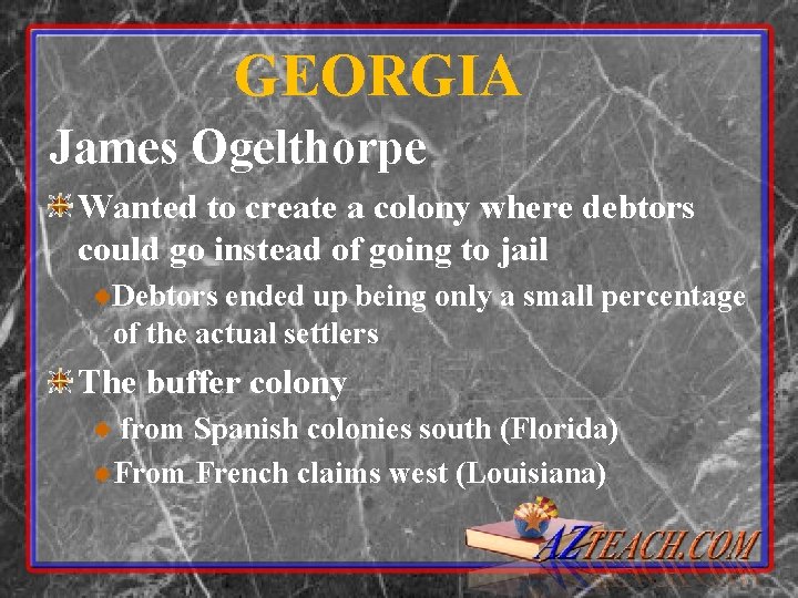 GEORGIA James Ogelthorpe Wanted to create a colony where debtors could go instead of