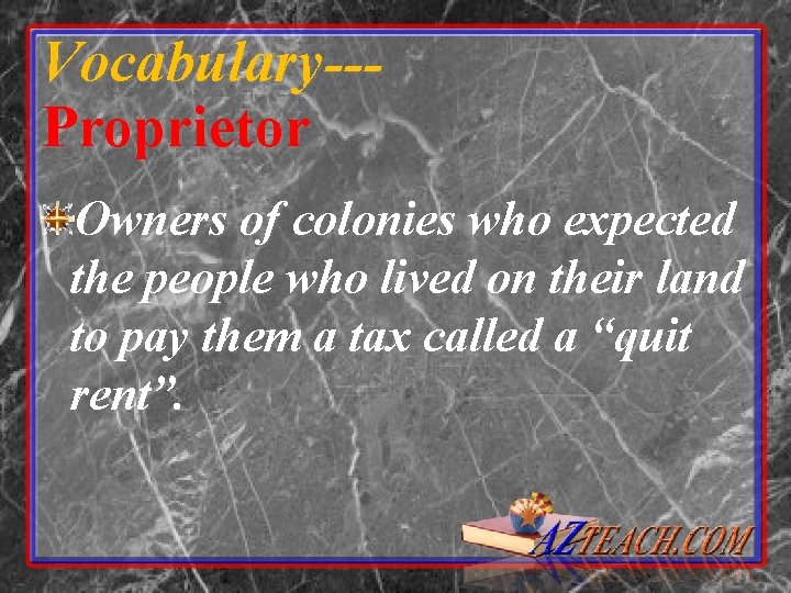 Vocabulary--Proprietor Owners of colonies who expected the people who lived on their land to