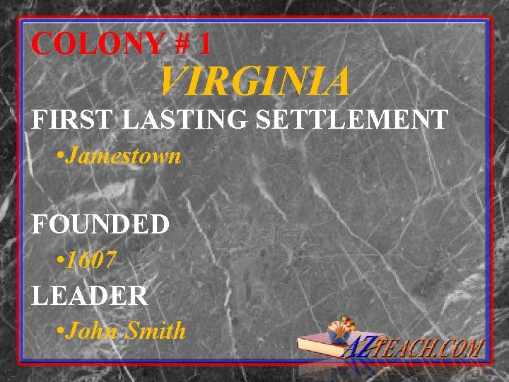 COLONY # 1 VIRGINIA FIRST LASTING SETTLEMENT • Jamestown FOUNDED • 1607 LEADER •