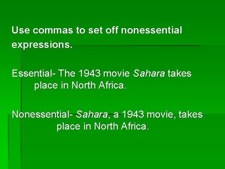 Use commas to set off nonessential expressions. Essential- The 1943 movie Sahara takes place