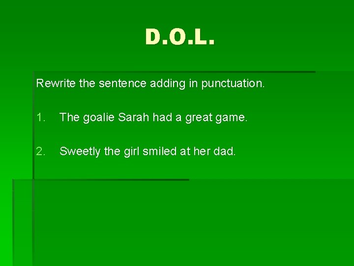 D. O. L. Rewrite the sentence adding in punctuation. 1. The goalie Sarah had
