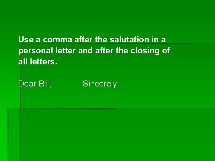 Use a comma after the salutation in a personal letter and after the closing