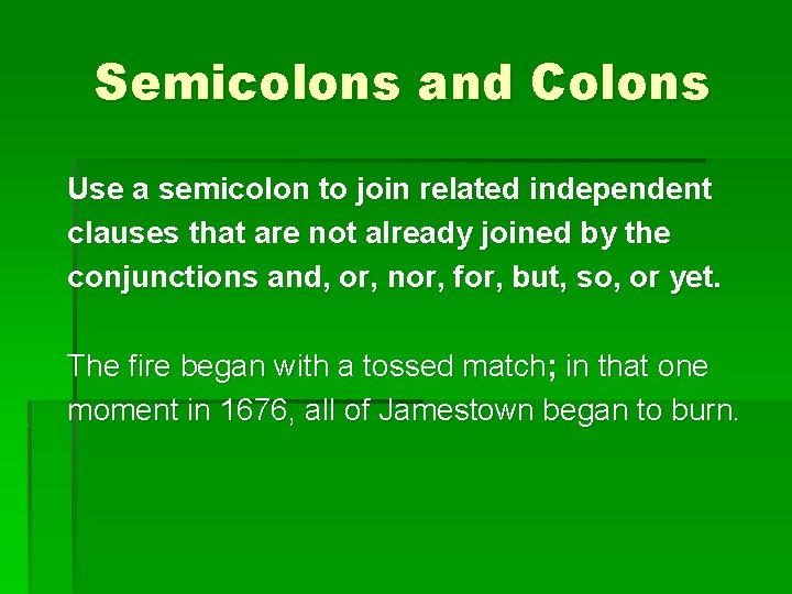 Semicolons and Colons Use a semicolon to join related independent clauses that are not