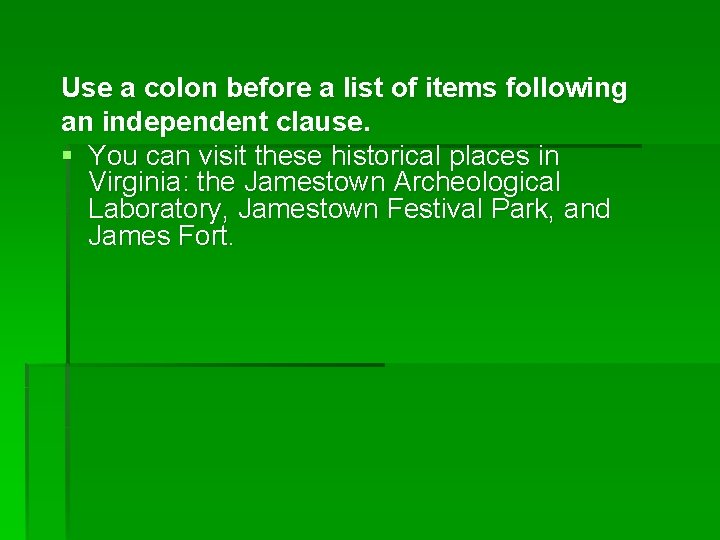 Use a colon before a list of items following an independent clause. § You