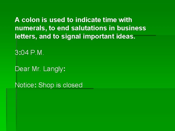A colon is used to indicate time with numerals, to end salutations in business