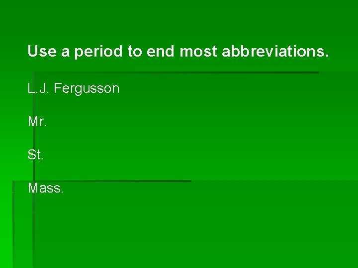 Use a period to end most abbreviations. L. J. Fergusson Mr. St. Mass. 