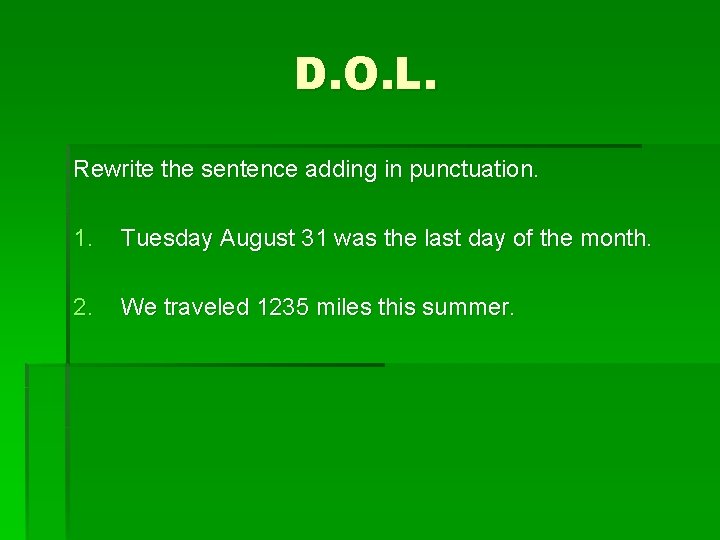 D. O. L. Rewrite the sentence adding in punctuation. 1. Tuesday August 31 was