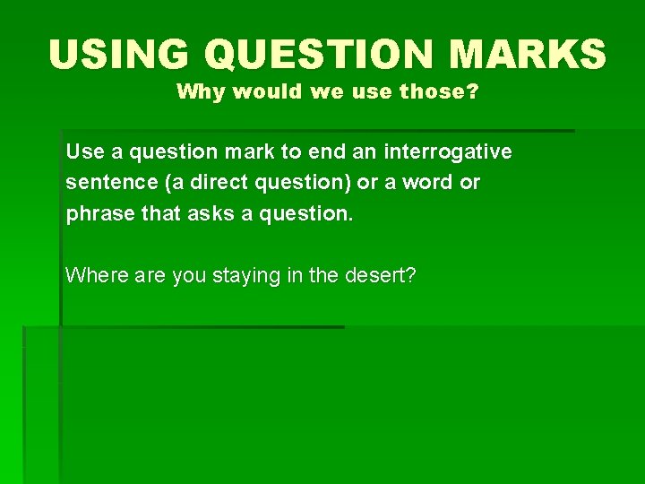 USING QUESTION MARKS Why would we use those? Use a question mark to end