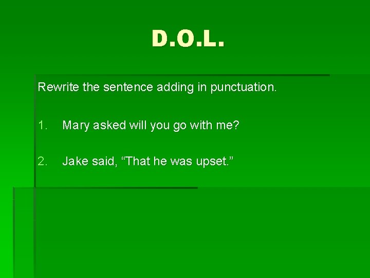 D. O. L. Rewrite the sentence adding in punctuation. 1. Mary asked will you