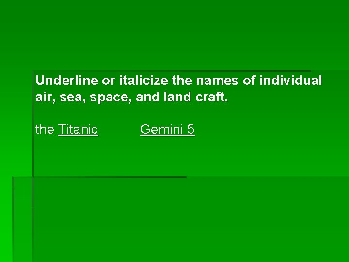 Underline or italicize the names of individual air, sea, space, and land craft. the