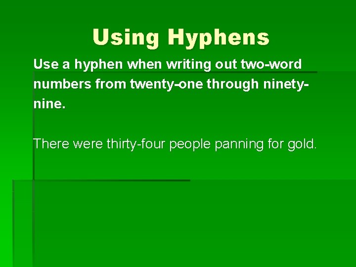 Using Hyphens Use a hyphen writing out two-word numbers from twenty-one through ninetynine. There