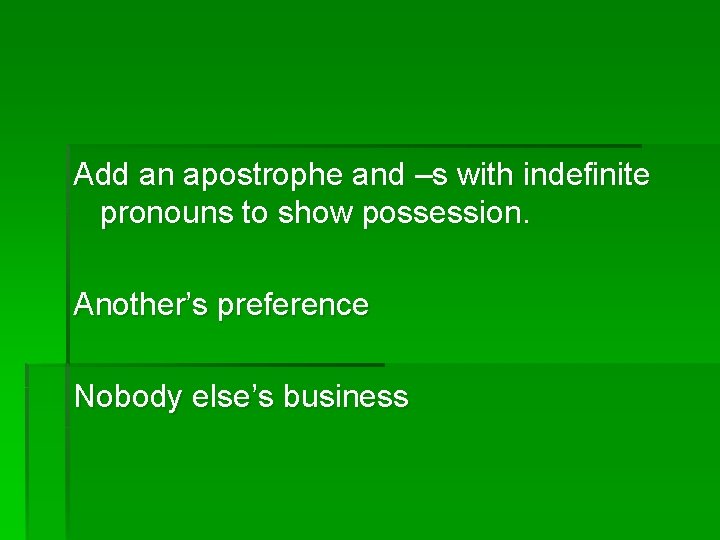 Add an apostrophe and –s with indefinite pronouns to show possession. Another’s preference Nobody