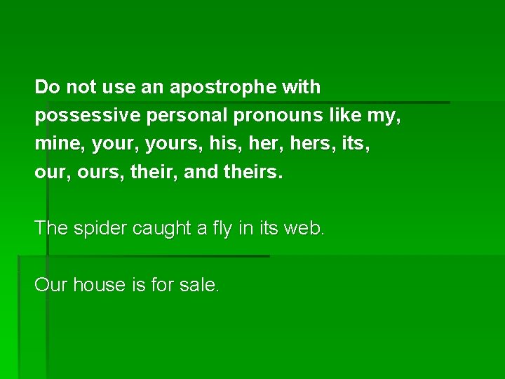 Do not use an apostrophe with possessive personal pronouns like my, mine, yours, his,