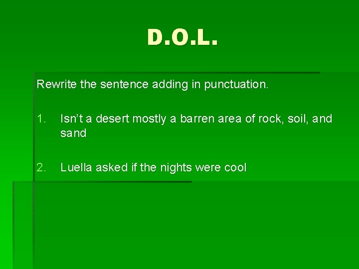 D. O. L. Rewrite the sentence adding in punctuation. 1. Isn’t a desert mostly