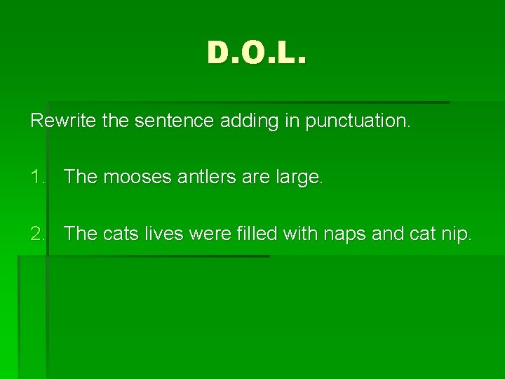 D. O. L. Rewrite the sentence adding in punctuation. 1. The mooses antlers are