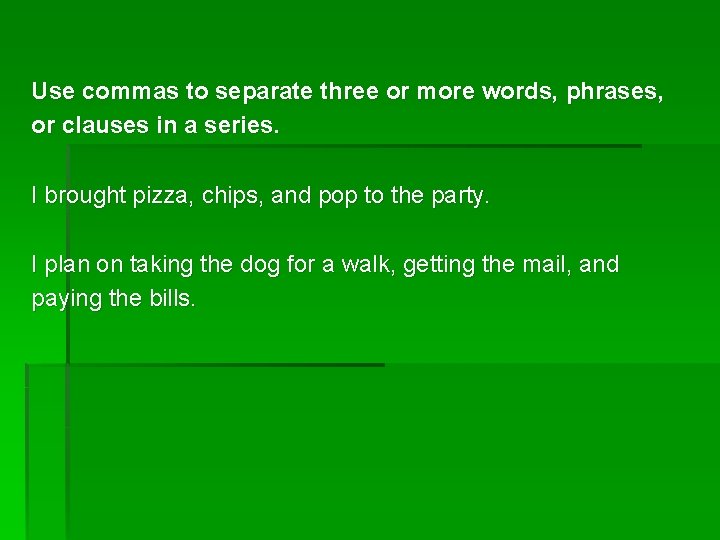 Use commas to separate three or more words, phrases, or clauses in a series.