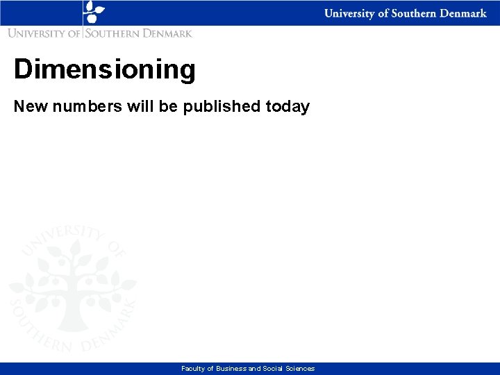 Dimensioning New numbers will be published today Faculty of Business and Social Sciences 