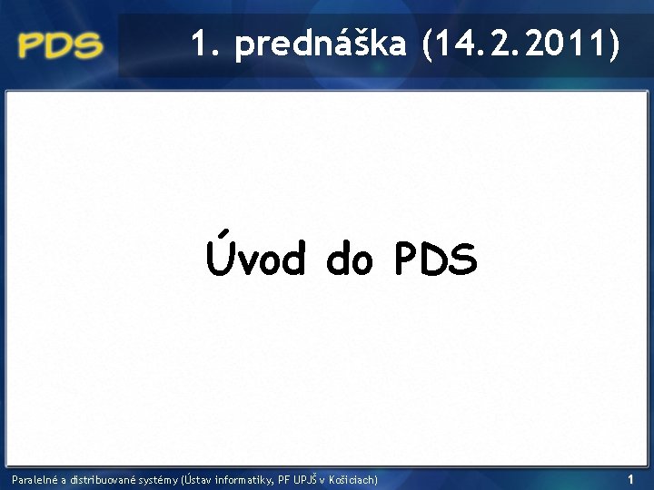 1. prednáška (14. 2. 2011) Úvod do PDS Paralelné a distribuované systémy (Ústav informatiky,