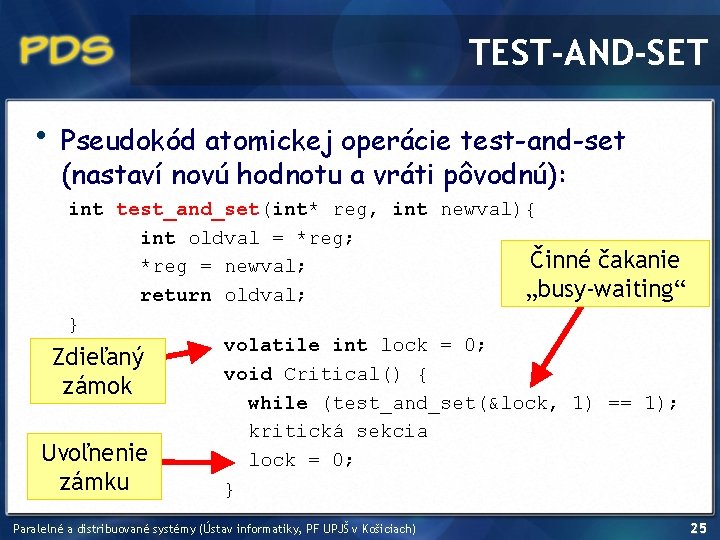 TEST-AND-SET • Pseudokód atomickej operácie test-and-set (nastaví novú hodnotu a vráti pôvodnú): int test_and_set(int*