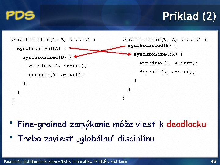 Príklad (2) void transfer(A, B, amount) { synchronized(A) { void transfer(B, A, amount) {