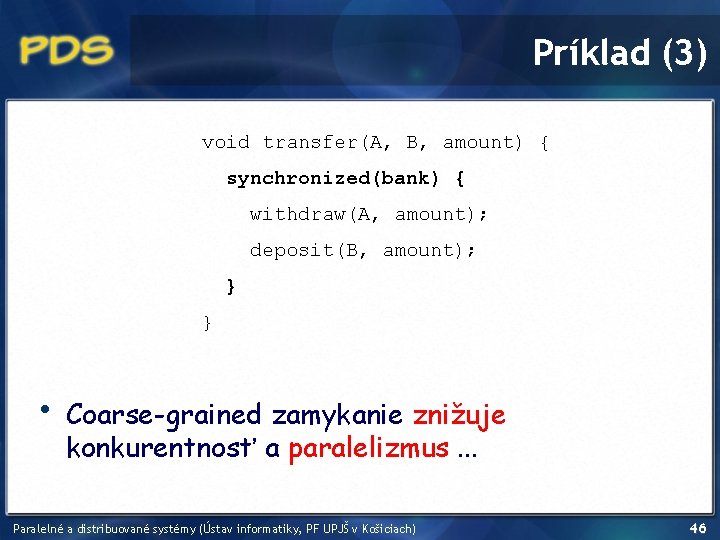 Príklad (3) void transfer(A, B, amount) { synchronized(bank) { withdraw(A, amount); deposit(B, amount); }