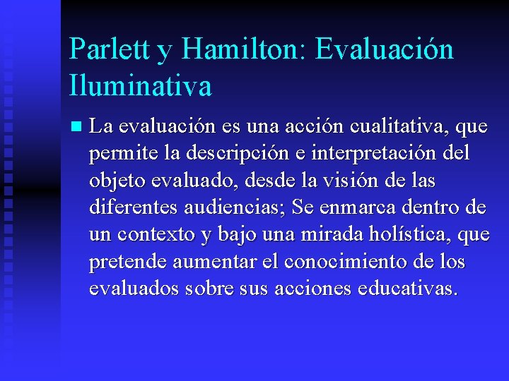 Parlett y Hamilton: Evaluación Iluminativa n La evaluación es una acción cualitativa, que permite