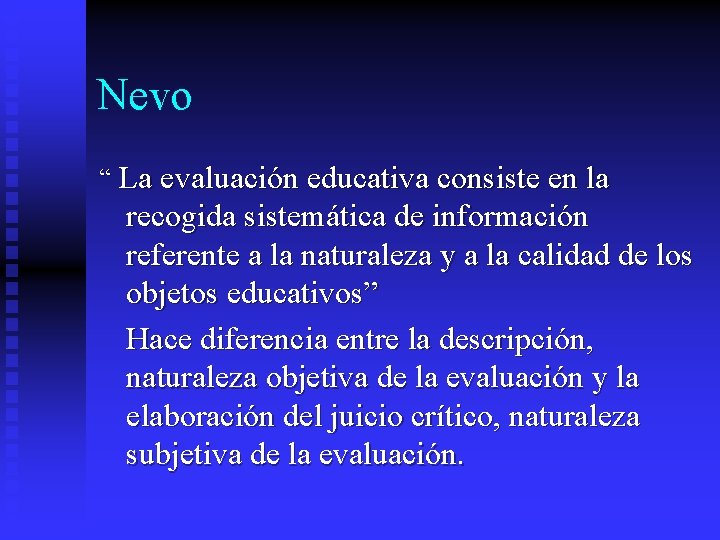 Nevo “ La evaluación educativa consiste en la recogida sistemática de información referente a