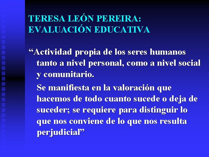 TERESA LEÓN PEREIRA: EVALUACIÓN EDUCATIVA “Actividad propia de los seres humanos tanto a nivel