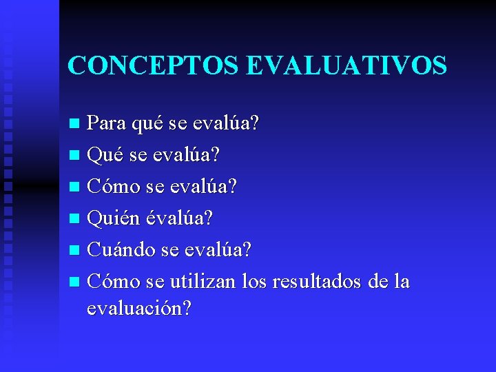 CONCEPTOS EVALUATIVOS Para qué se evalúa? n Qué se evalúa? n Cómo se evalúa?