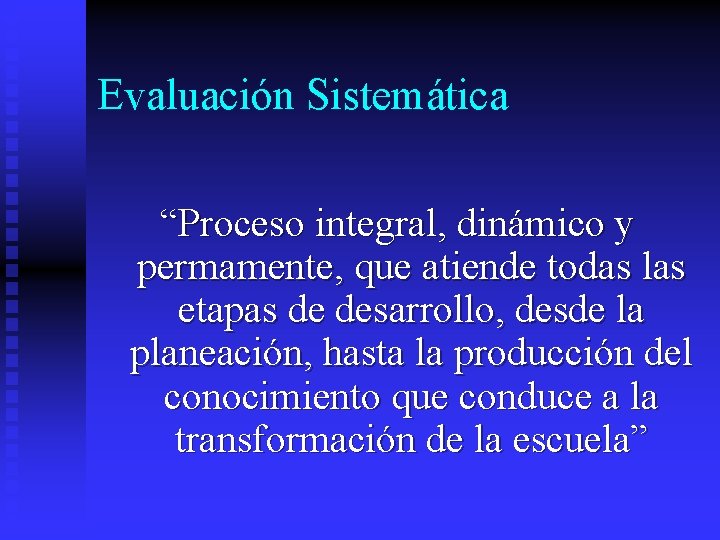 Evaluación Sistemática “Proceso integral, dinámico y permamente, que atiende todas las etapas de desarrollo,