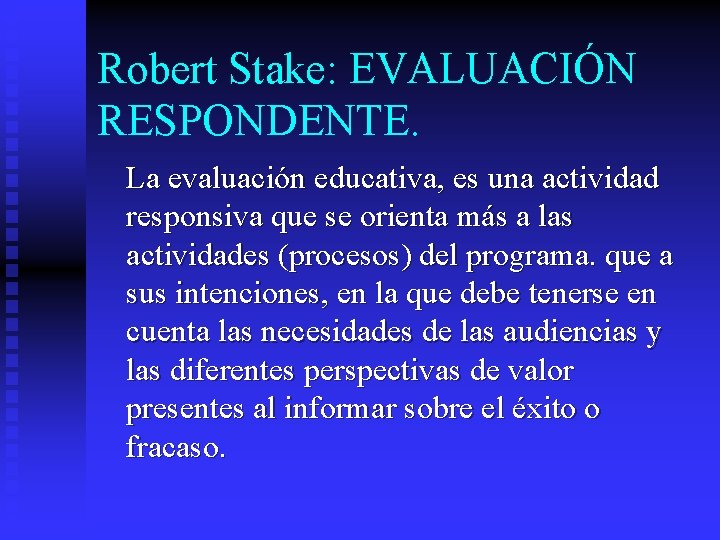 Robert Stake: EVALUACIÓN RESPONDENTE. La evaluación educativa, es una actividad responsiva que se orienta