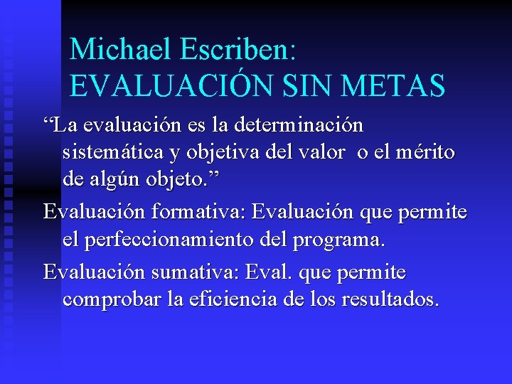 Michael Escriben: EVALUACIÓN SIN METAS “La evaluación es la determinación sistemática y objetiva del