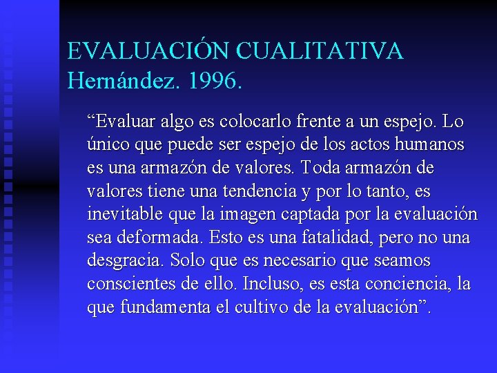 EVALUACIÓN CUALITATIVA Hernández. 1996. “Evaluar algo es colocarlo frente a un espejo. Lo único