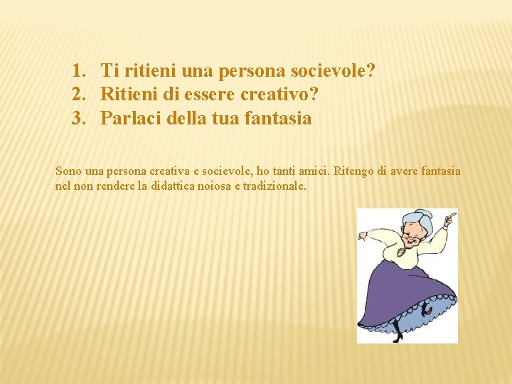 1. Ti ritieni una persona socievole? 2. Ritieni di essere creativo? 3. Parlaci della