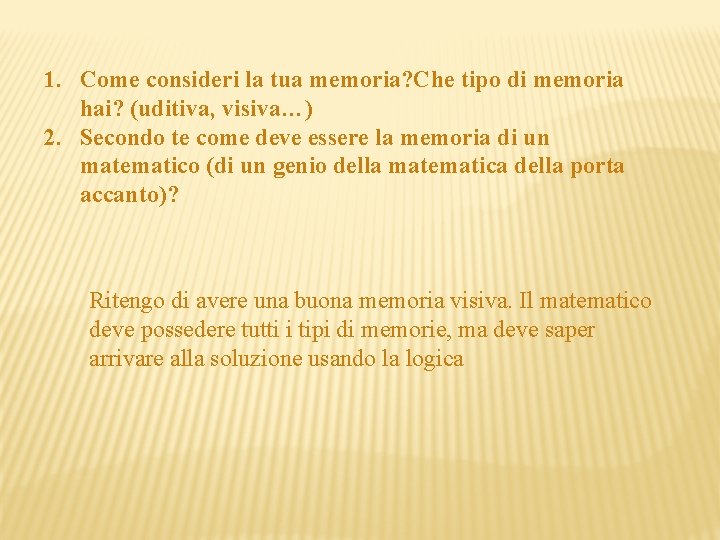 1. Come consideri la tua memoria? Che tipo di memoria hai? (uditiva, visiva…) 2.