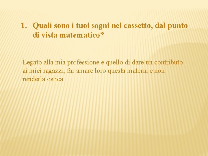 1. Quali sono i tuoi sogni nel cassetto, dal punto di vista matematico? Legato