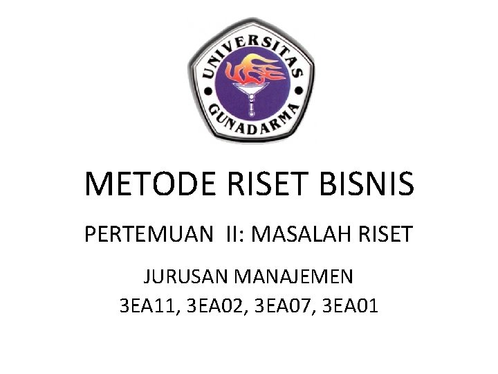 METODE RISET BISNIS PERTEMUAN II: MASALAH RISET JURUSAN MANAJEMEN 3 EA 11, 3 EA