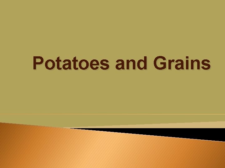 Potatoes and Grains 