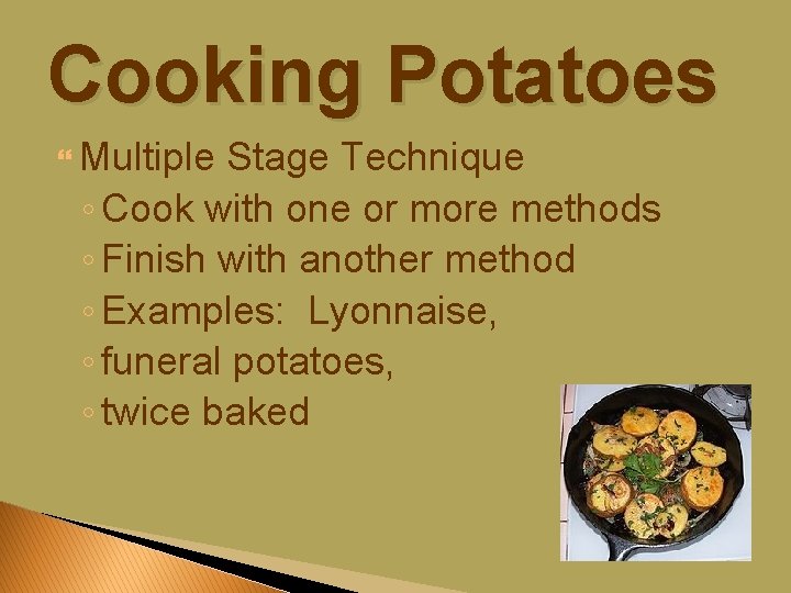 Cooking Potatoes Multiple Stage Technique ◦ Cook with one or more methods ◦ Finish