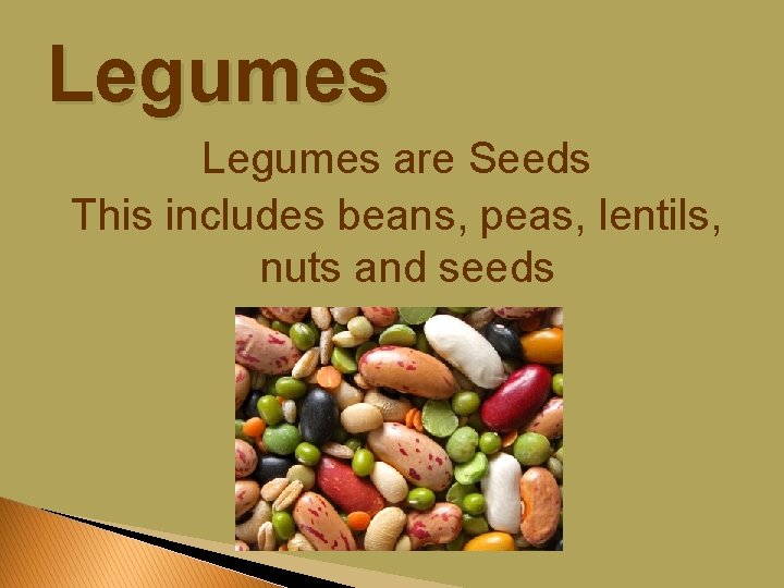 Legumes are Seeds This includes beans, peas, lentils, nuts and seeds 